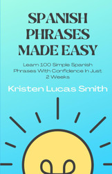 Spanish Phrases Made Easy: Learn 100 Simple Spanish Phrases With