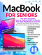 Macbook for Seniors: The Most Complete Easy-to-Follow Guide to Master