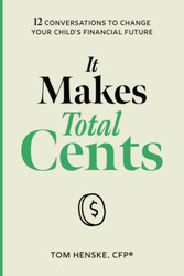 It Makes Total Cents: 12 Conversations to Change Your Child's
