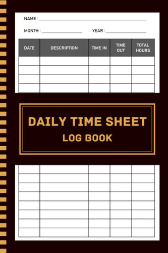 Daily Time Sheet log book: Work Hours Log 120 Pages 6x9"