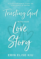 Trusting God with Your Love Story: A 6-Session Bible Study on