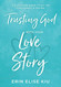 Trusting God with Your Love Story: A 6-Session Bible Study on