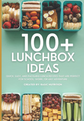 100+ Lunchbox Ideas: Quick Easy and Packable Lunch Recipes that are