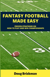 Fantasy Football Made Easy: Proven Strategies On How To Play And Win
