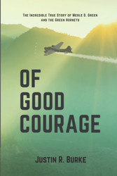 Of Good Courage: The Incredible True Story of Lt. Merle D. Green and