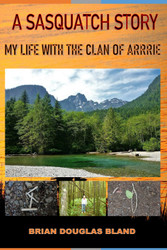 A Sasquatch Story: My Life with the Clan of Arrrie