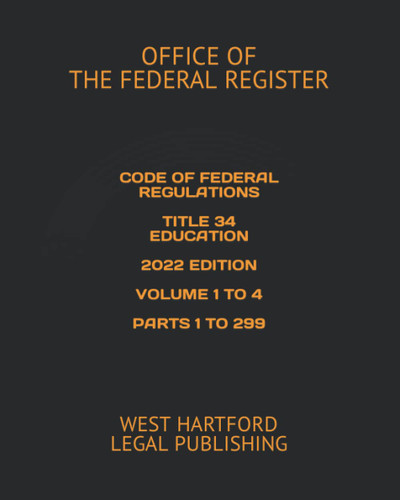 Code of Federal Regulations Title 34 Education 2022 Edition Volume 1