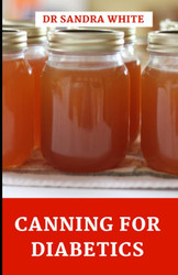 Canning for Diabetics: The Sugar-Free Canning Cookbook for Preserving