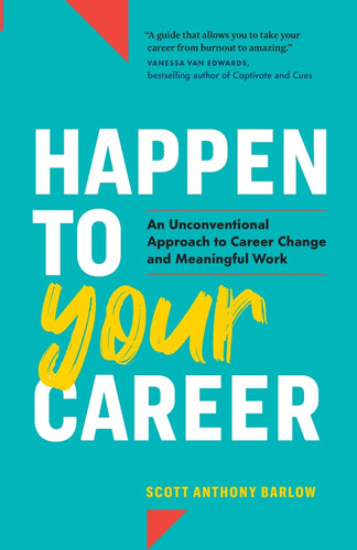 Happen to Your Career: An Unconventional Approach to Career Change