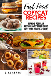 Fast Food Copycat Recipes: Making Popular Restaurants' Most Iconic