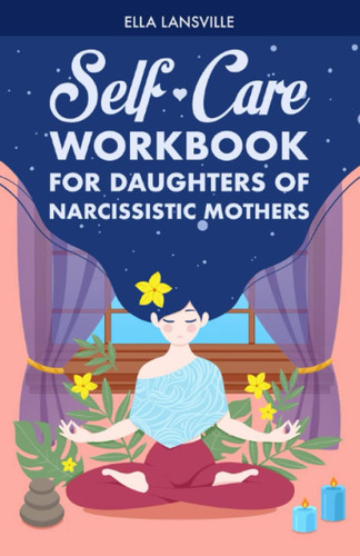 Self-Care Workbook For Daughters Of Narcissistic Mothers