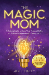 The Magic Mom: 5 Principles to Unlock Your Natural Gifts to Raise