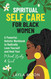 Spiritual Self Care for Black Women: A Powerful Holistic Workbook to