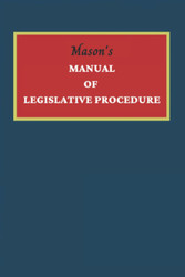 Mason's Manual of Legislative Procedure for Legislative and Other