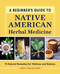 A Beginner's Guide to Native American Herbal Medicine: 75 Natural