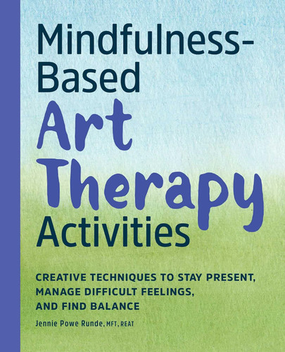 Mindfulness-Based Art Therapy Activities: Creative Techniques to Stay