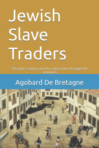 Jewish Slave Traders: The Jews slavery and the slave trade through