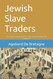 Jewish Slave Traders: The Jews slavery and the slave trade through