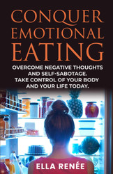 Conquer Emotional Eating: Overcome Negative Thoughts And