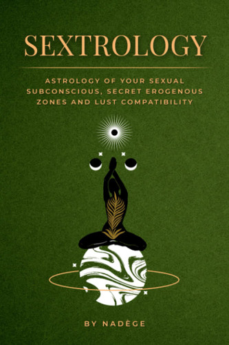Sextrology: Astrology of Your Sexual Subconscious Secret Erogenous