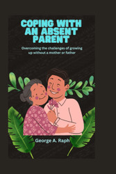 Coping with an Absent Parent: Overcoming the Challenges of Growing Up