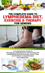 The Complete Guide to Lymphedema Diet Exercise & Therapy for Seniors
