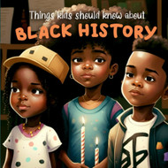 Things Kids Should Know About Black History: Educational Children's