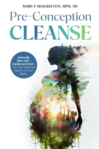 Pre-Conception Cleanse: Detoxify Your Life - Inside and Out - For The