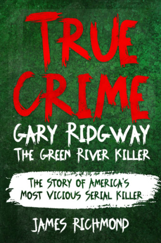 True Crime - Gary Ridgway The Green River Killer: The Story of