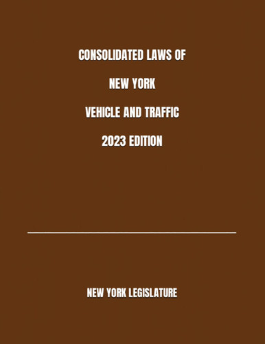 Consolidated Laws of New York Vehicle and Traffic 2023 Edition