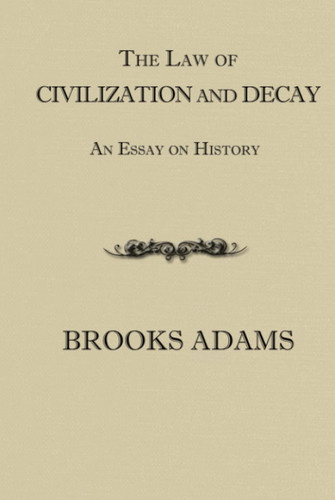 The Law of Civilization and Decay: An Essay on History