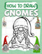 How To Draw Gnomes: Learn to Draw Incredibly Cute - Easy Step By Step