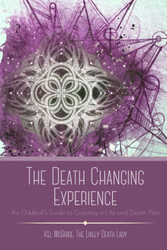 The Death Changing Experience: An Oddball's Guide to Creating a Life
