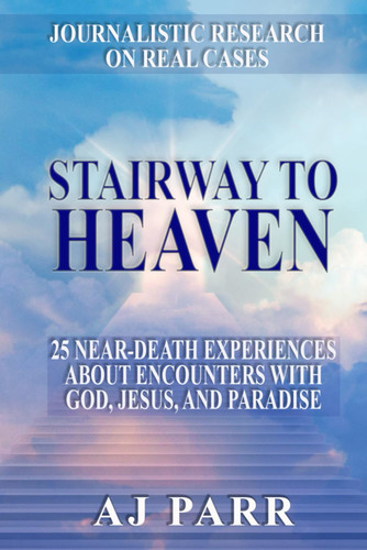 Stairway to Heaven: 25 Near-Death Experiences About Encounters with
