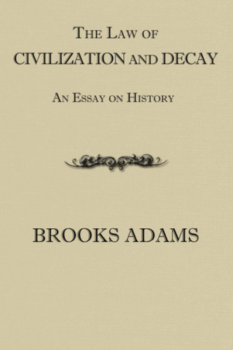The Law of Civilization and Decay: An Essay on History