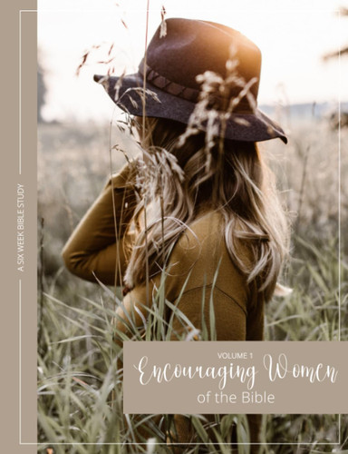 Encouraging Women of the Bible: A Six Week Bible Study