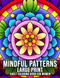 Mindful Patterns Large Print Adult Coloring Book For Women Mindful Patterns Large Print Adult Coloring Book For Women