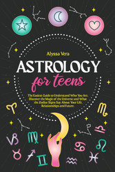 Astrology for Teens: The Easiest Guide to Understand Who You Are.