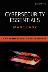 Cybersecurity Essentials Made Easy: A No-Nonsense Guide to Cyber