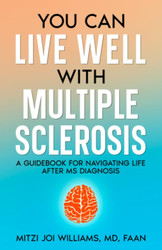You Can Live Well With Multiple Sclerosis: A Guidebook for Navigating