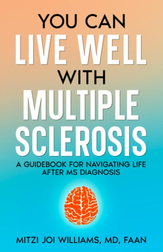You Can Live Well With Multiple Sclerosis: A Guidebook for Navigating