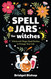 Spell Jars for Witches: Witchcraft Magic Spell Bottles to Change Your