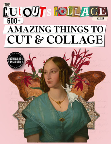 The Cut Out And Collage Book 600+ Amazing Things To Cut & Collage