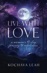 Live with Love: A Woman's 40-Day Journey to Wholeness