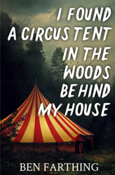 I Found a Circus Tent in the Woods Behind My House: a Novella