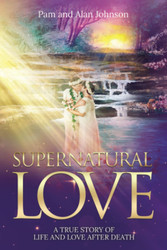 Supernatural Love A True Story of Life and Love After Death