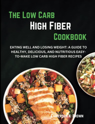 The Low Carb High Fiber Cookbook