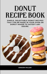DONUT RECIPE BOOK: Simple delectable donut recipes that can be made