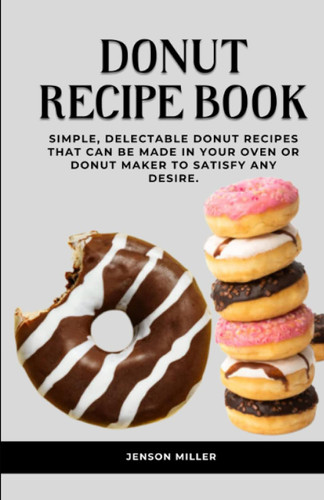 DONUT RECIPE BOOK: Simple delectable donut recipes that can be made