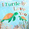 I Turtle-ly Love You